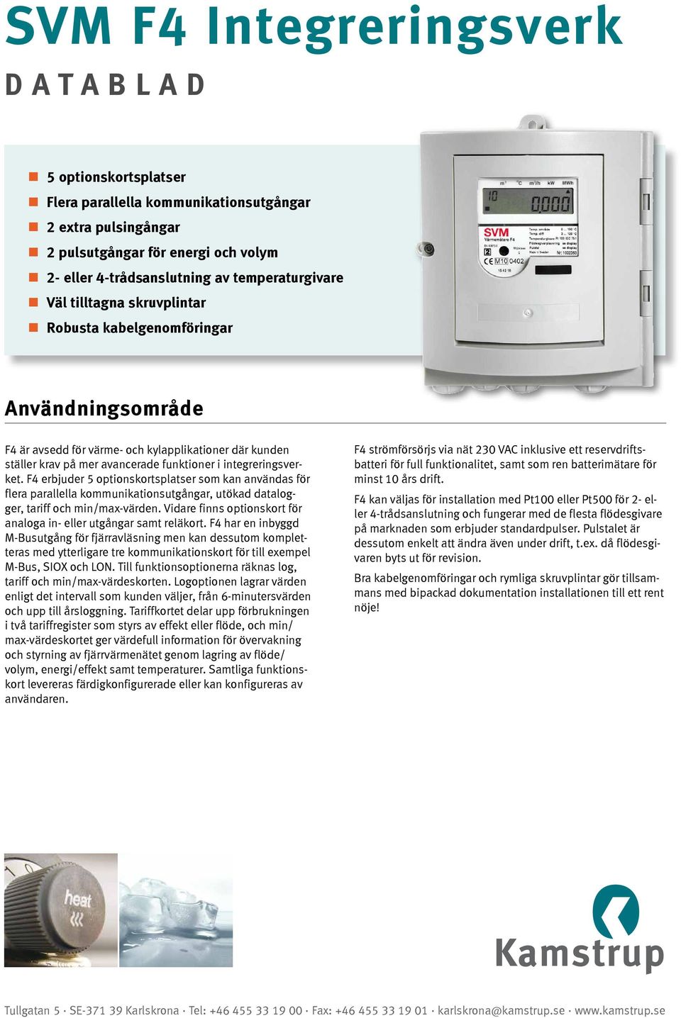 F4 erbjuder 5 optionskortsplatser som kan användas för flera parallella kommunikationsutgångar, utökad datalogger, tariff och min/max-värden.