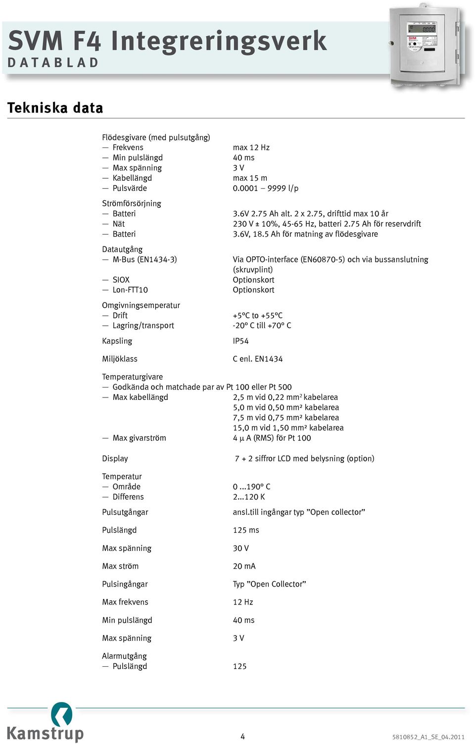 5 Ah för matning av flödesgivare Datautgång M-Bus (EN1434-3) Via OPTO-interface (EN60870-5) och via bussanslutning (skruvplint) SIOX Optionskort Lon-FTT10 Optionskort Omgivningsemperatur Drift +5 C