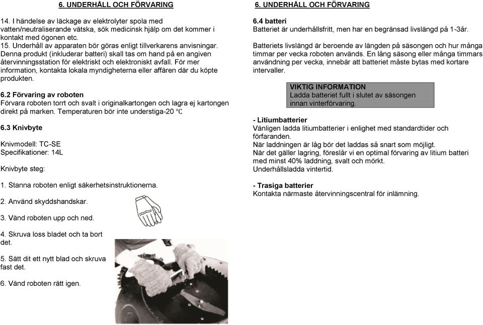 För mer information, kontakta lokala myndigheterna eller affären där du köpte produkten. 6.