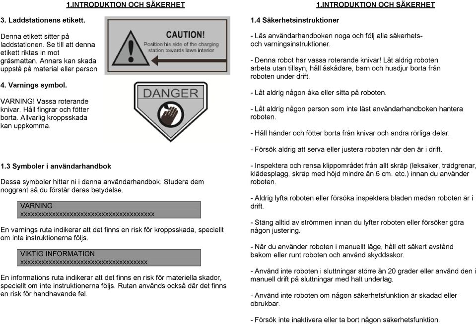 INTRODUKTION OCH SÄKERHET - Läs användarhandboken noga och följ alla säkerhetsoch varningsinstruktioner. - Denna robot har vassa roterande knivar!