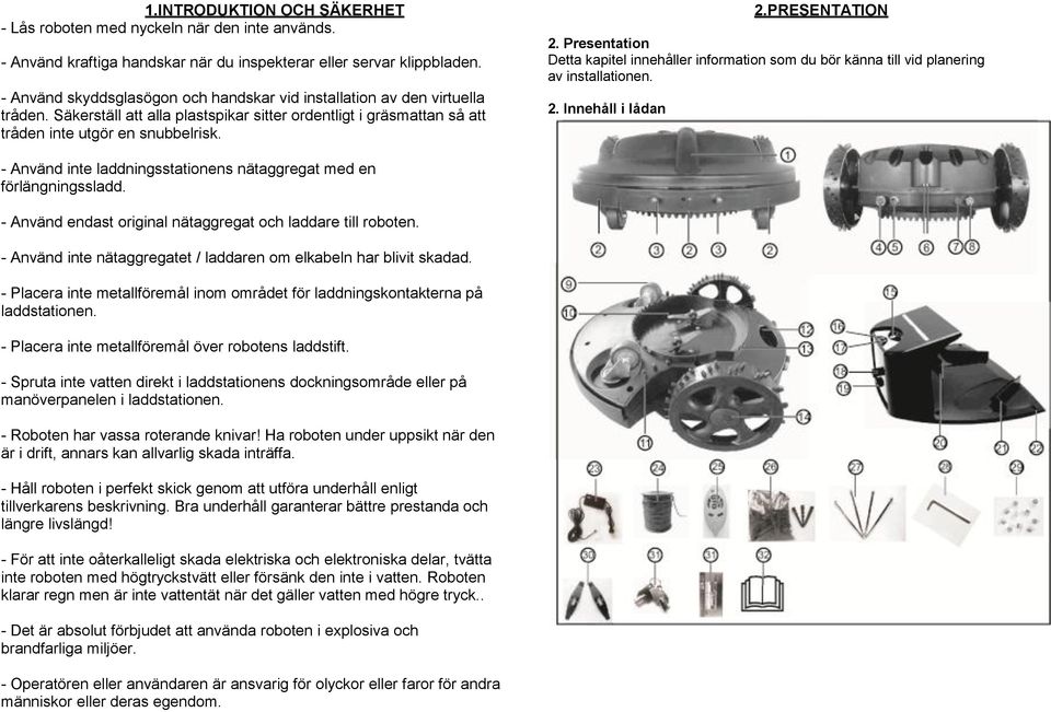 Presentation Detta kapitel innehåller information som du bör känna till vid planering av installationen. 2. Innehåll i lådan - Använd inte laddningsstationens nätaggregat med en förlängningssladd.