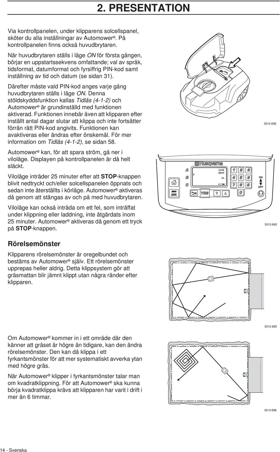 31). Därefter måste vald PIN-kod anges varje gång huvudbrytaren ställs i läge ON. Denna stöldskyddsfunktion kallas Tidlås (4-1-2) och Automower är grundinställd med funktionen aktiverad.