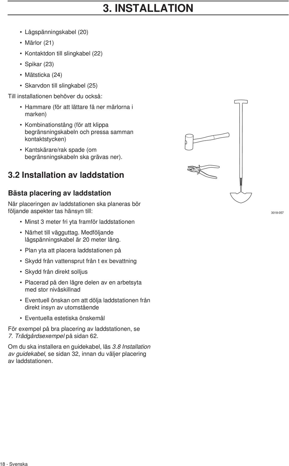 2 Installation av laddstation Bästa placering av laddstation När placeringen av laddstationen ska planeras bör följande aspekter tas hänsyn till: Minst 3 meter fri yta framför laddstationen Närhet