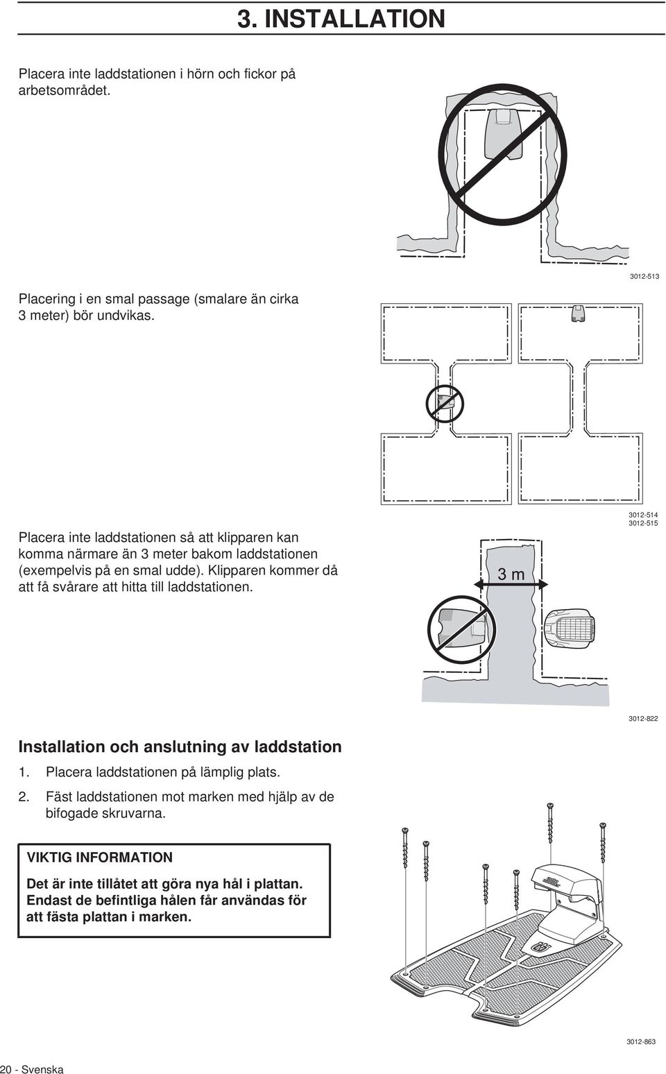 Klipparen kommer då att få svårare att hitta till laddstationen. 3012-514 3012-515 3012-822 Installation och anslutning av laddstation 1.