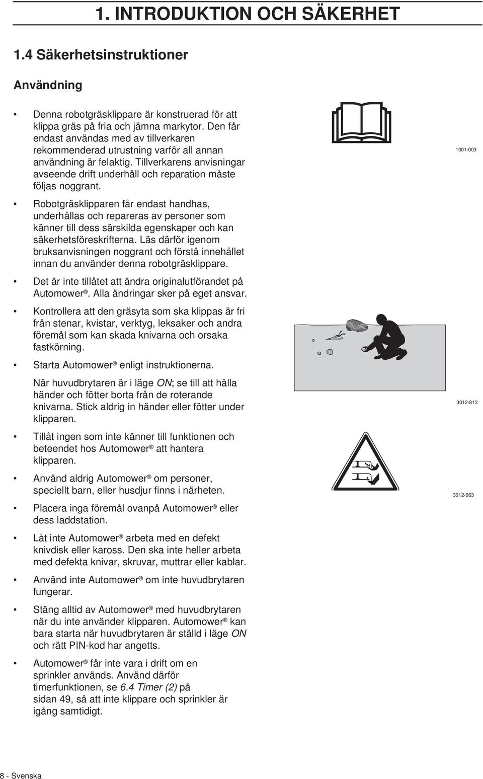 Robotgräsklipparen får endast handhas, underhållas och repareras av personer som känner till dess särskilda egenskaper och kan säkerhetsföreskrifterna.