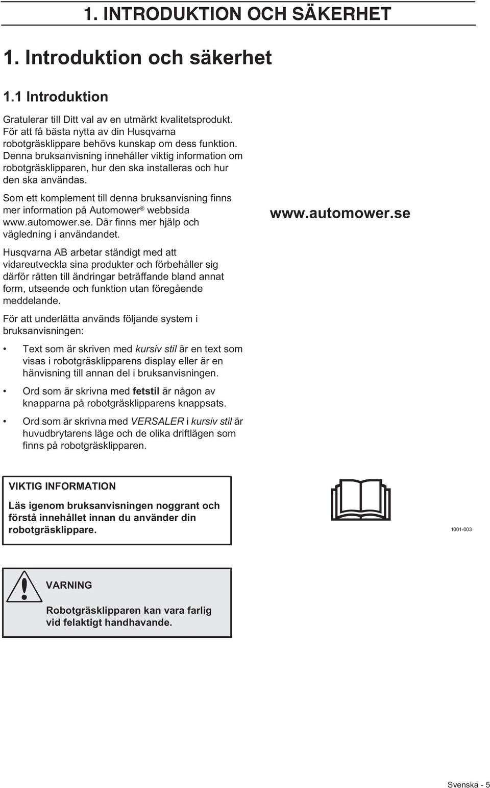 Denna bruksanvisning innehåller viktig information om robotgräsklipparen, hur den ska installeras och hur den ska användas.