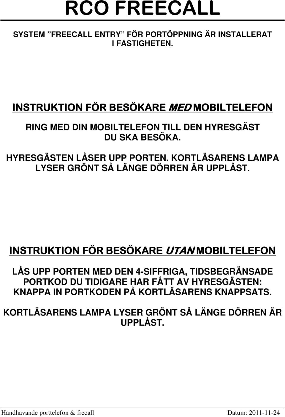 HYRESGÄSTEN LÅSER UPP PORTEN. KORTLÄSARENS LAMPA LYSER GRÖNT SÅ LÄNGE DÖRREN ÄR UPPLÅST.