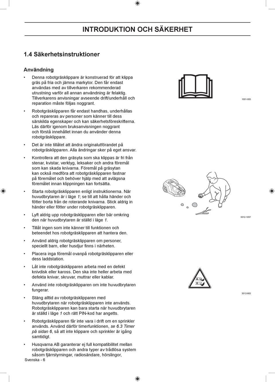 Robotgräsklipparen får endast handhas, underhållas och repareras av personer som känner till dess särskilda egenskaper och kan säkerhetsföreskrifterna.