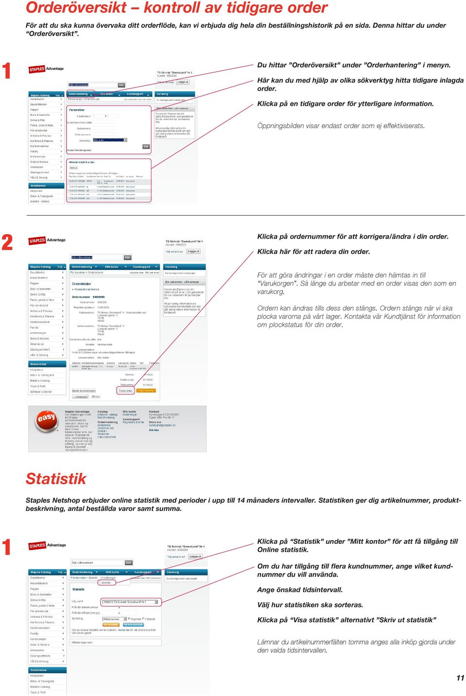 Öppningsbilden visar endast order som ej effektiviserats. Klicka på ordernummer för att korrigera/ändra i din order. Klicka här för att radera din order.