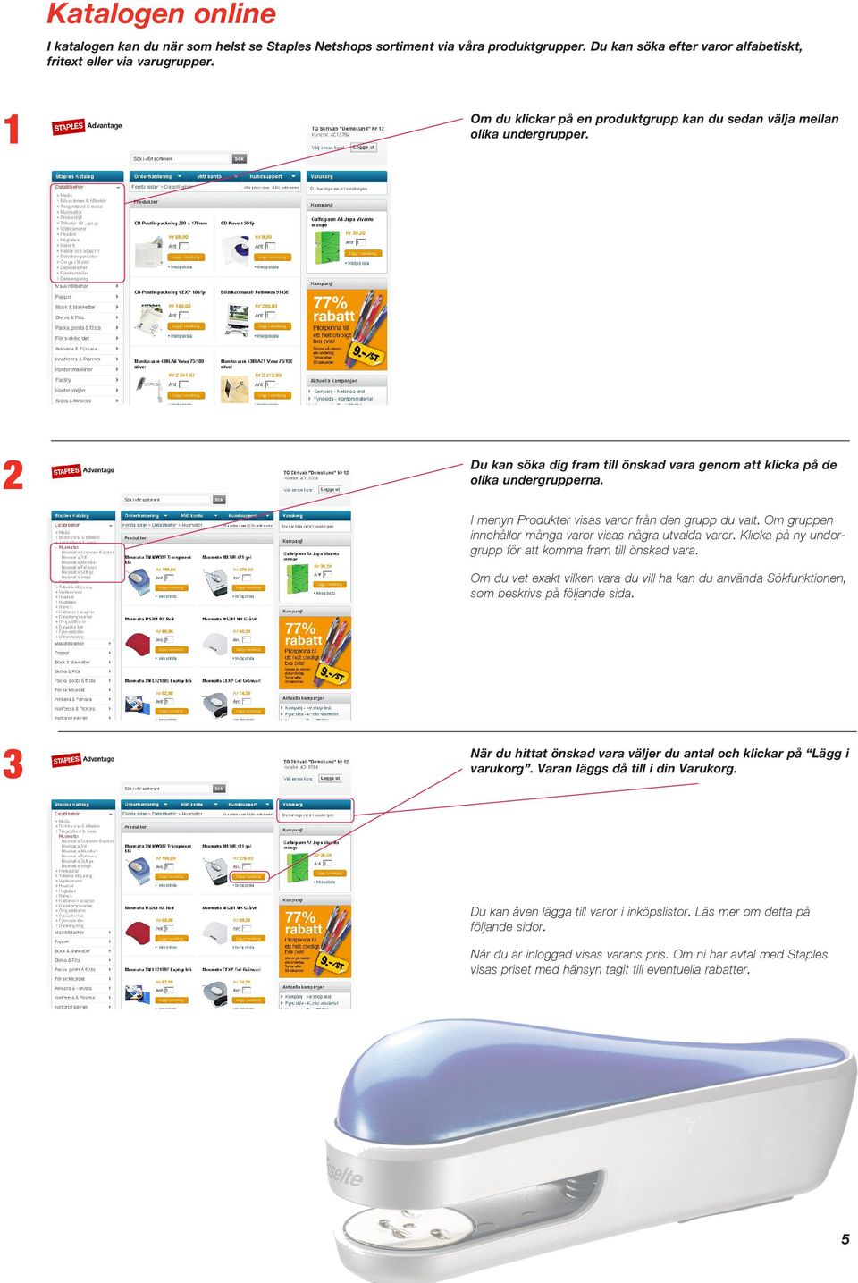 I menyn Produkter visas varor från den grupp du valt. Om gruppen innehåller många varor visas några utvalda varor. Klicka på ny undergrupp för att komma fram till önskad vara.