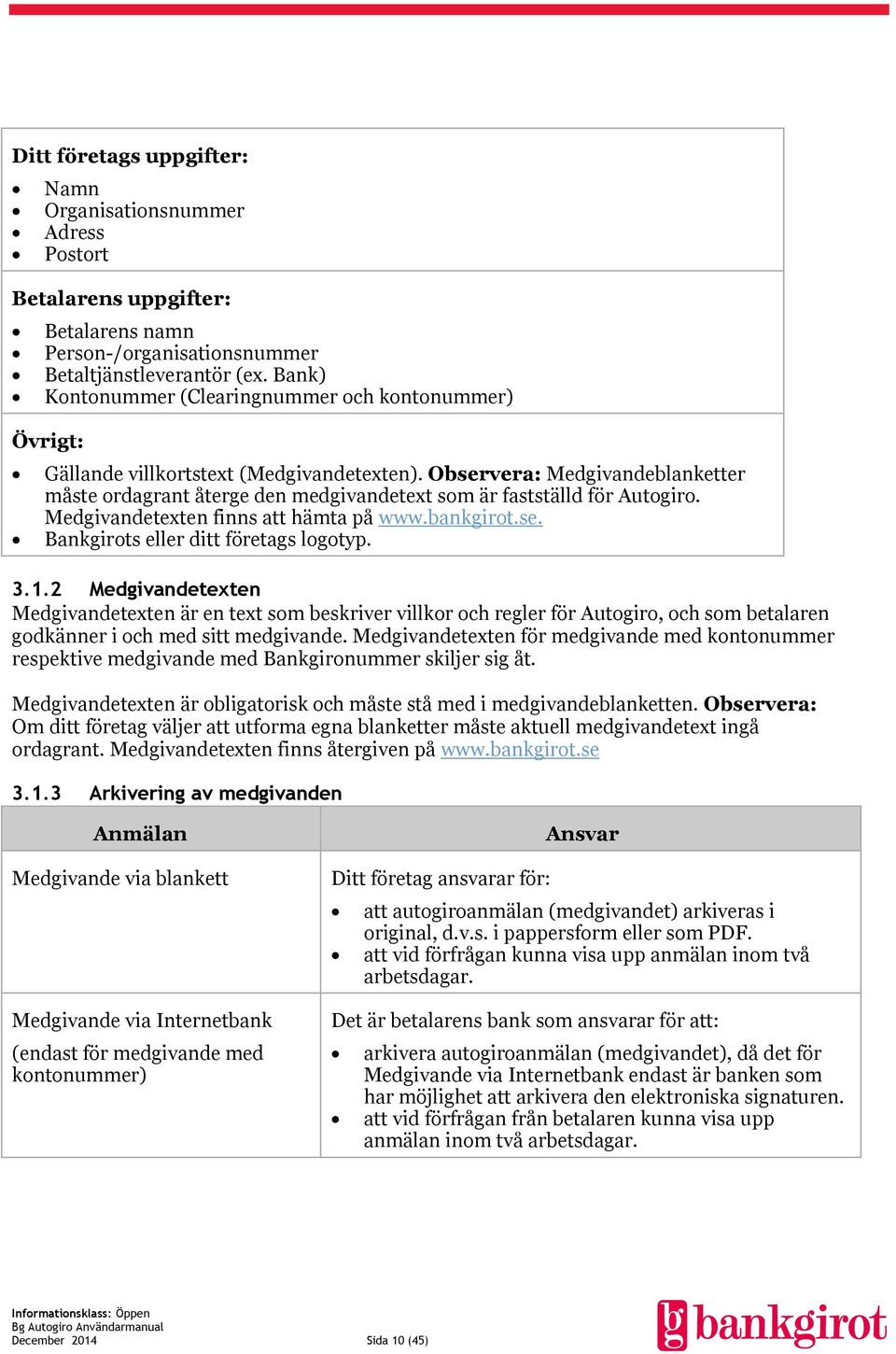 Observera: Medgivandeblanketter måste ordagrant återge den medgivandetext som är fastställd för Autogiro. Medgivandetexten finns att hämta på www.bankgirot.se. Bankgirots eller ditt företags logotyp.