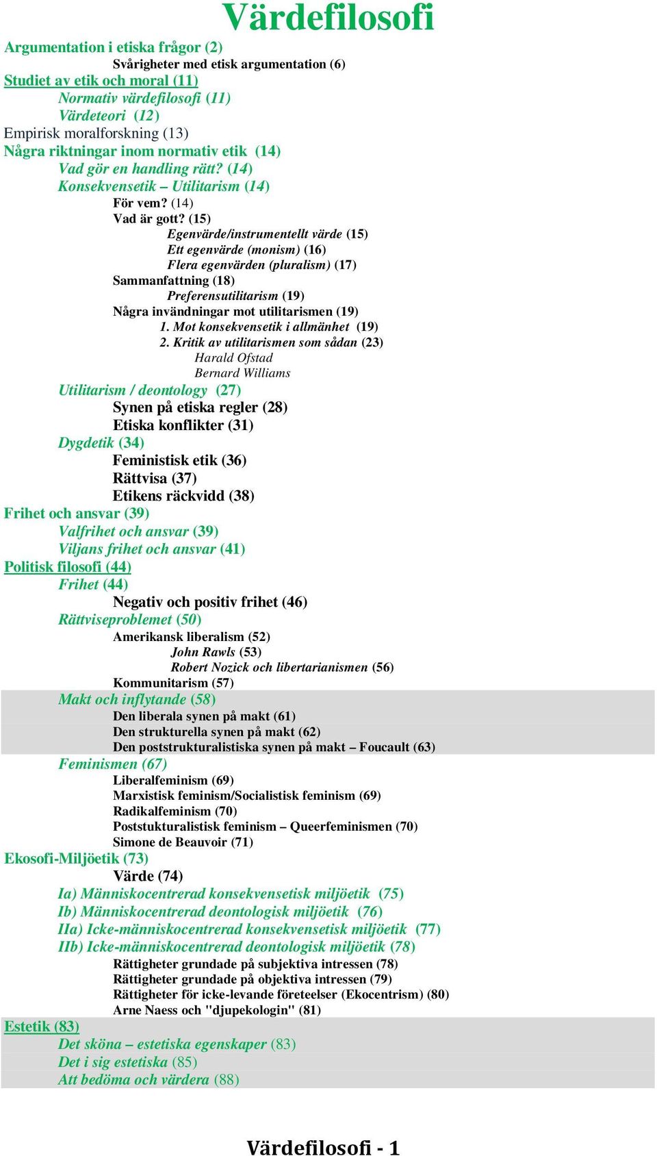 (15) Egenvärde/instrumentellt värde (15) Ett egenvärde (monism) (16) Flera egenvärden (pluralism) (17) Sammanfattning (18) Preferensutilitarism (19) Några invändningar mot utilitarismen (19) 1.