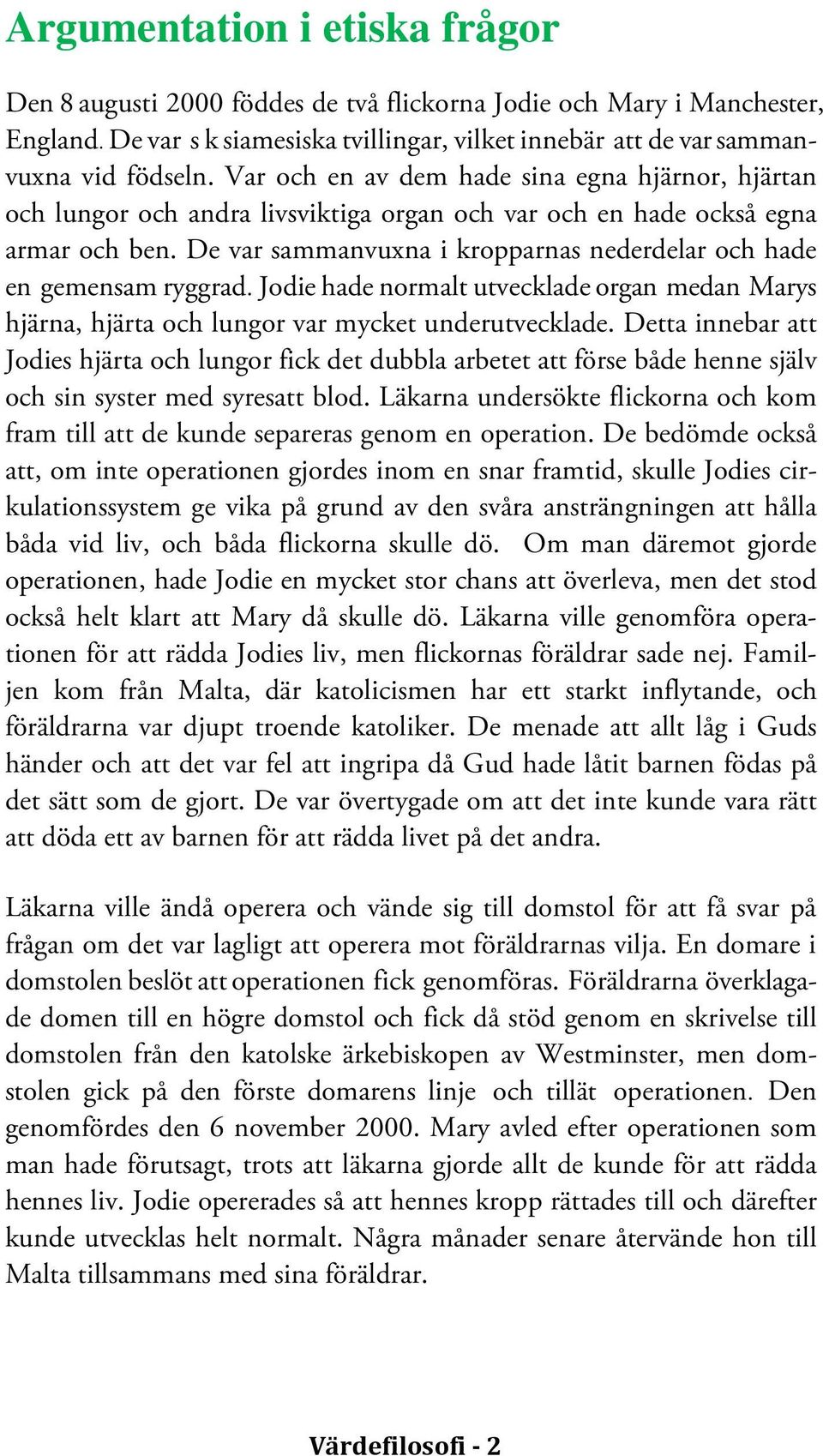 De var sammanvuxna i kropparnas nederdelar och hade en gemensam ryggrad. Jodie hade normalt utvecklade organ medan Marys hjärna, hjärta och lungor var mycket underutvecklade.