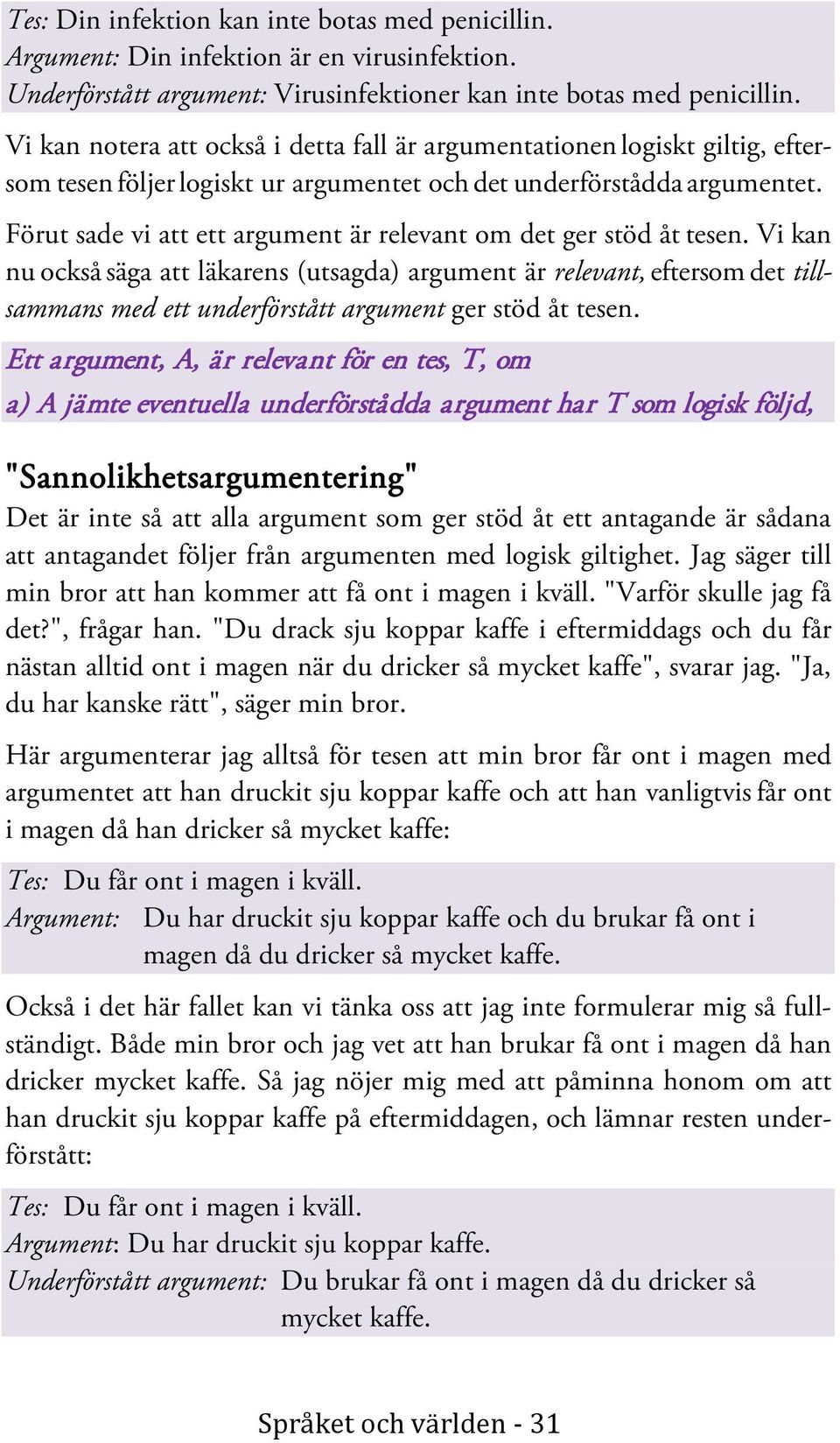 Förut sade vi att ett argument är relevant om det ger stöd åt tesen.