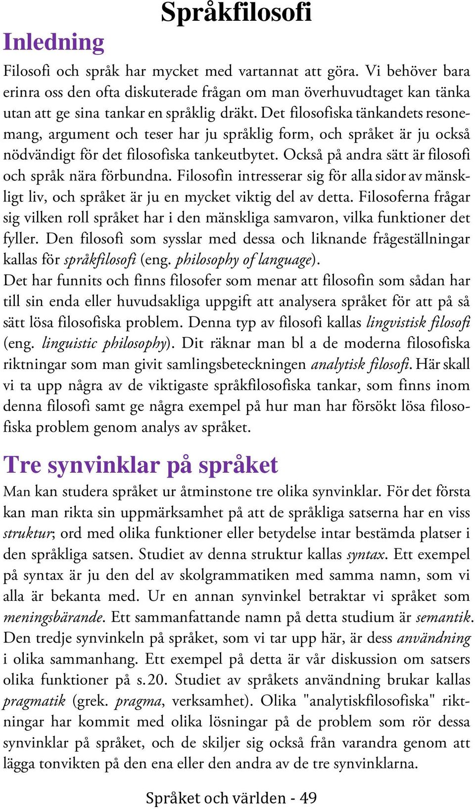 Det filosofiska tänkandets resonemang, argument och teser har ju språklig form, och språket är ju också nödvändigt för det filosofiska tankeutbytet.