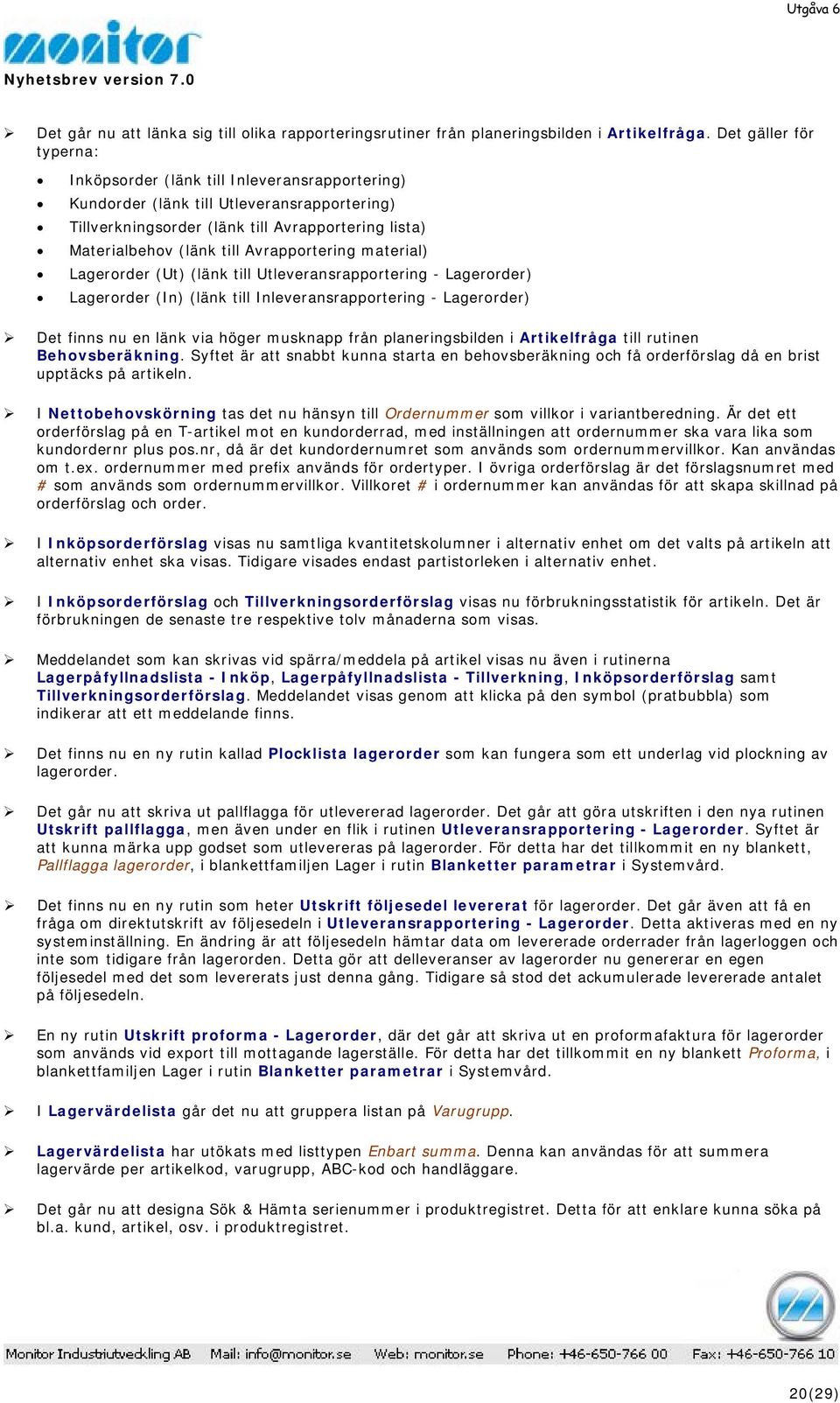 Avrapportering material) Lagerorder (Ut) (länk till Utleveransrapportering - Lagerorder) Lagerorder (In) (länk till Inleveransrapportering - Lagerorder) Det finns nu en länk via höger musknapp från