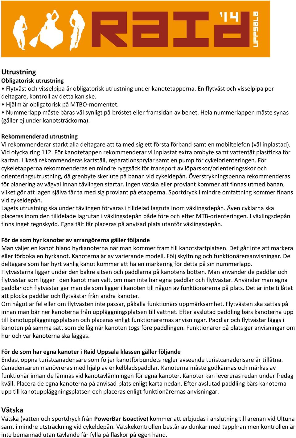 Rekommenderad utrustning Vi rekommenderar starkt alla deltagare att ta med sig ett första förband samt en mobiltelefon (väl inplastad). Vid olycka ring 112.