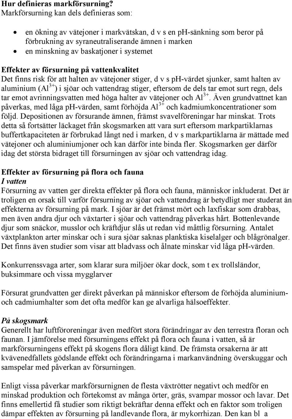 systemet Effekter av försurning på vattenkvalitet Det finns risk för att halten av vätejoner stiger, d v s ph-värdet sjunker, samt halten av aluminium (Al 3+ ) i sjöar och vattendrag stiger, eftersom