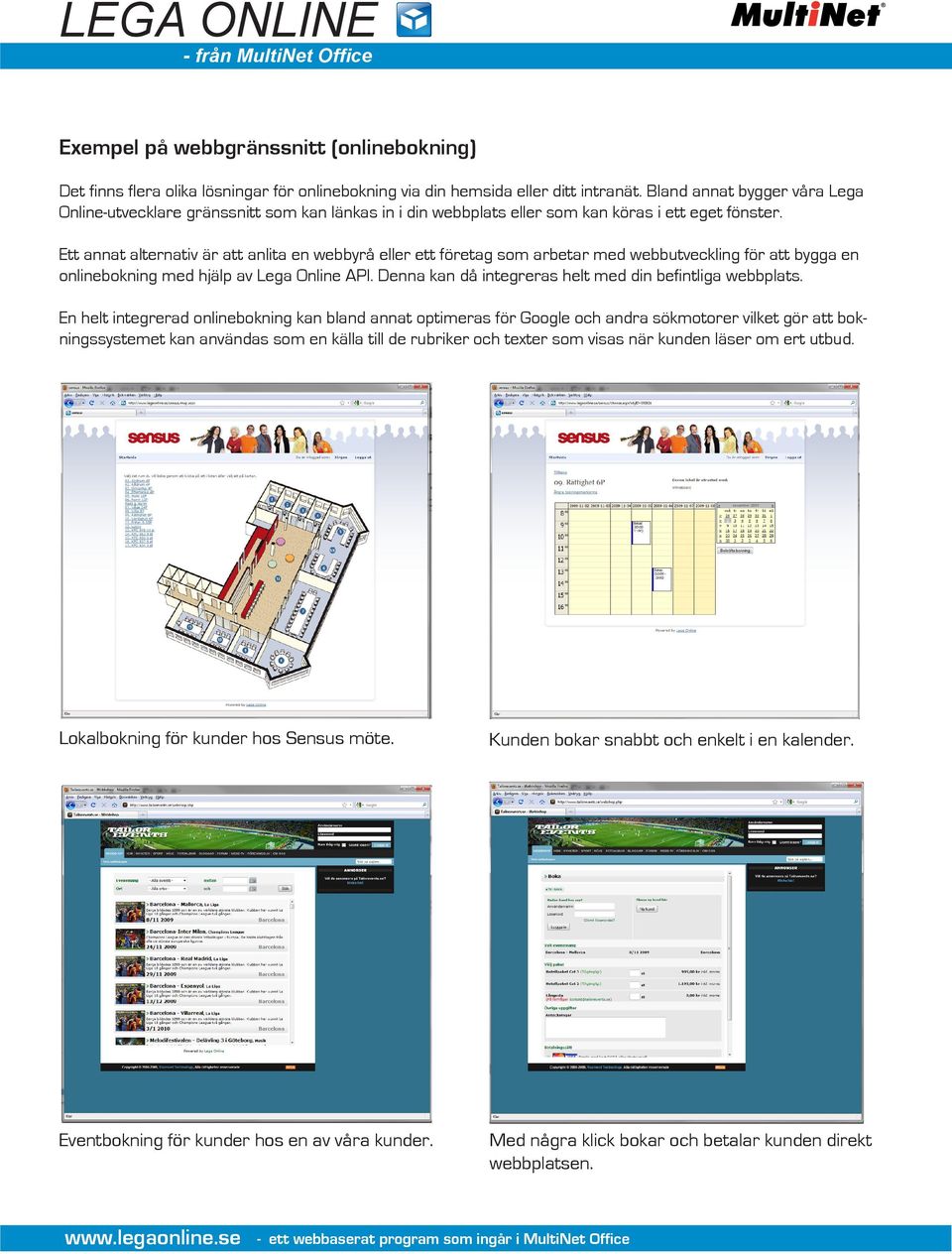 Ett annat alternativ är att anlita en webbyrå eller ett företag som arbetar med webbutveckling för att bygga en onlinebokning med hjälp av Lega Online API.