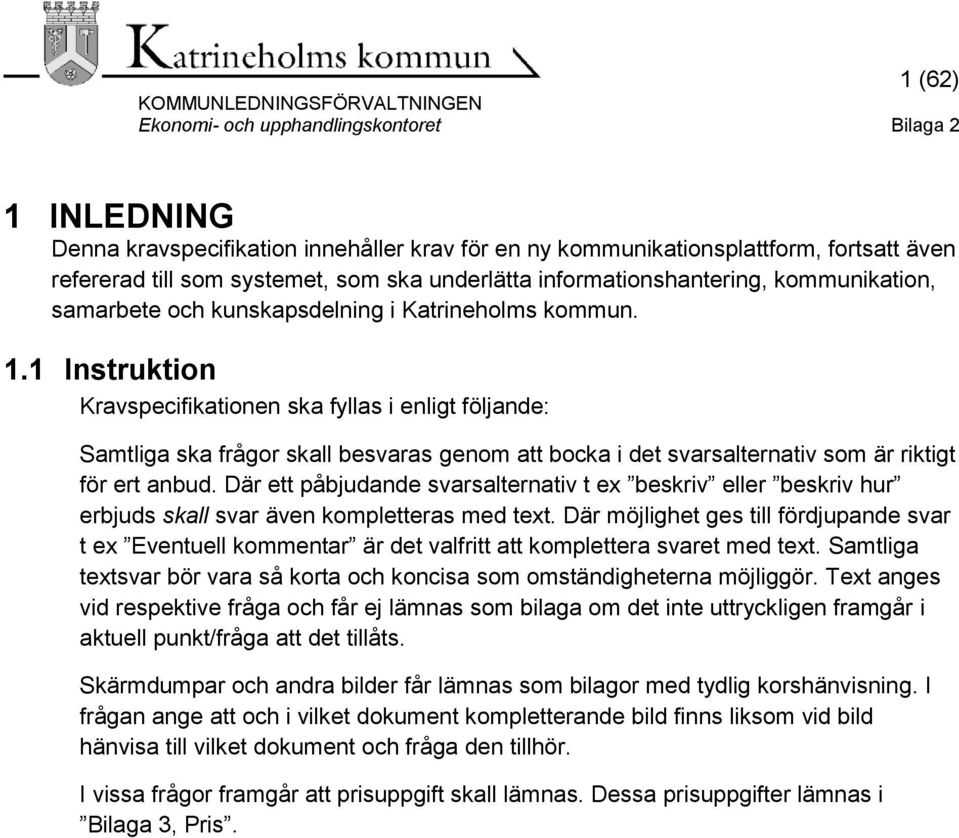 1 Instruktion Kravspecifikationen ska fyllas i enligt följande: Samtliga ska frågor skall besvaras genom att bocka i det svarsalternativ som är riktigt för ert anbud.