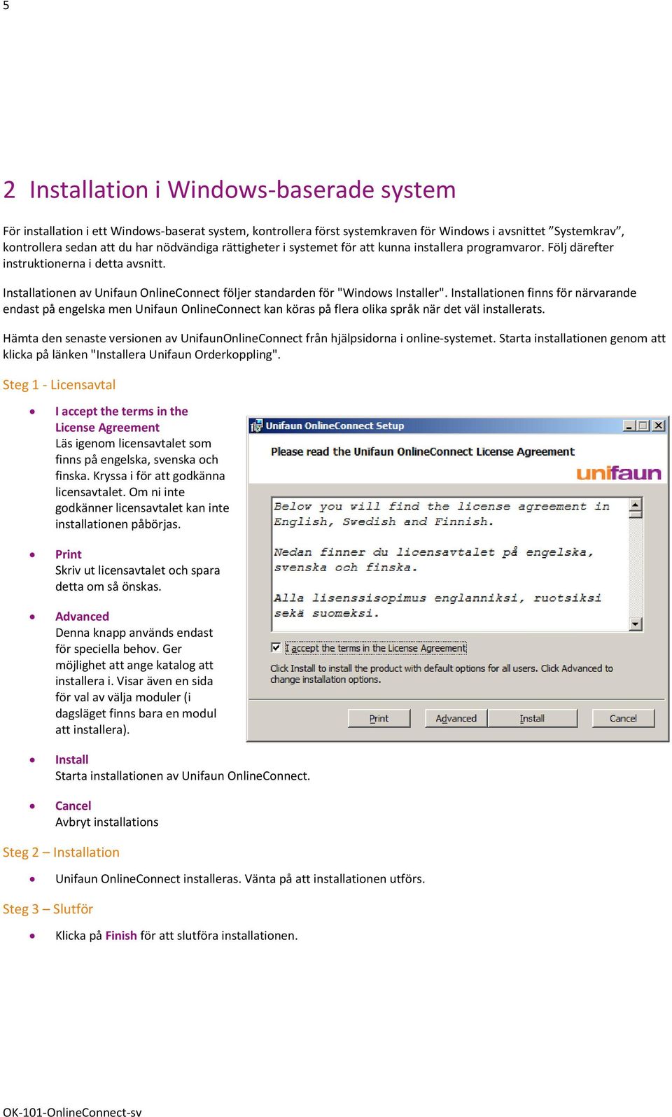Installationen finns för närvarande endast på engelska men Unifaun OnlineConnect kan köras på flera olika språk när det väl installerats.