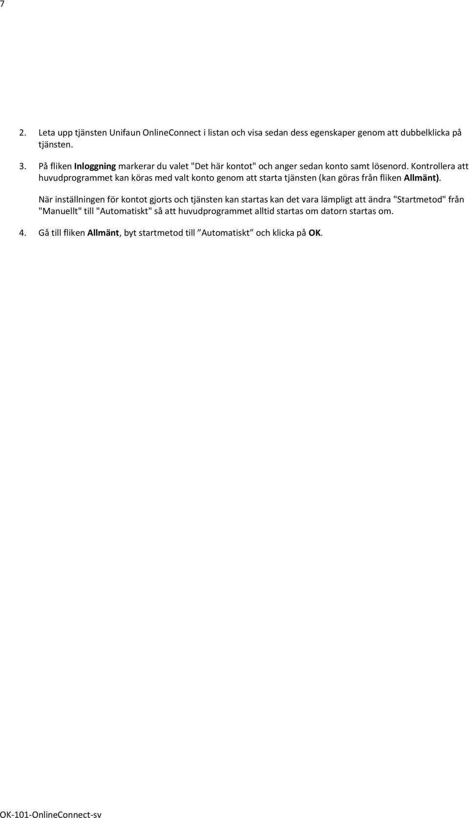 Kontrollera att huvudprogrammet kan köras med valt konto genom att starta tjänsten (kan göras från fliken Allmänt).