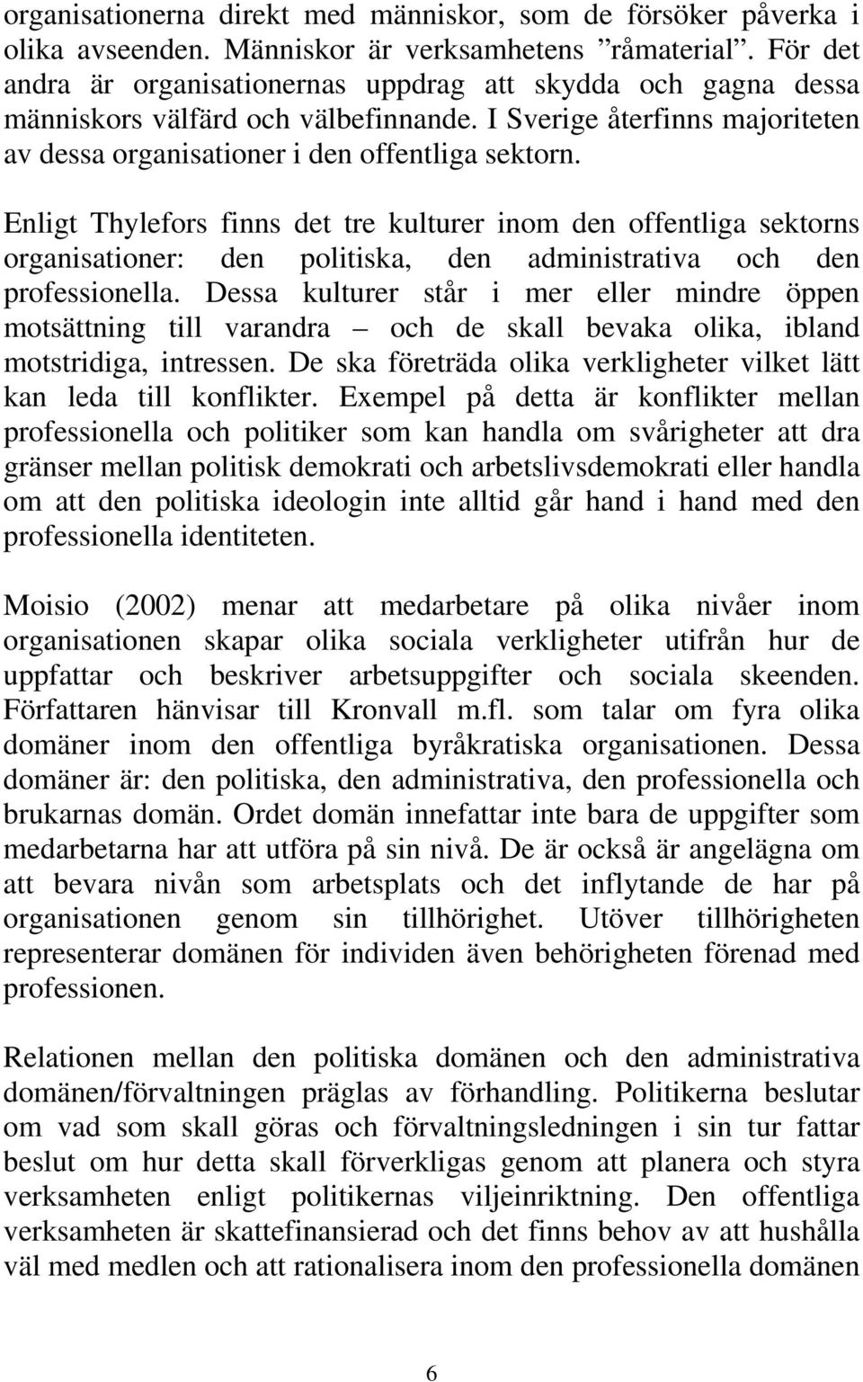 Enligt Thylefors finns det tre kulturer inom den offentliga sektorns organisationer: den politiska, den administrativa och den professionella.