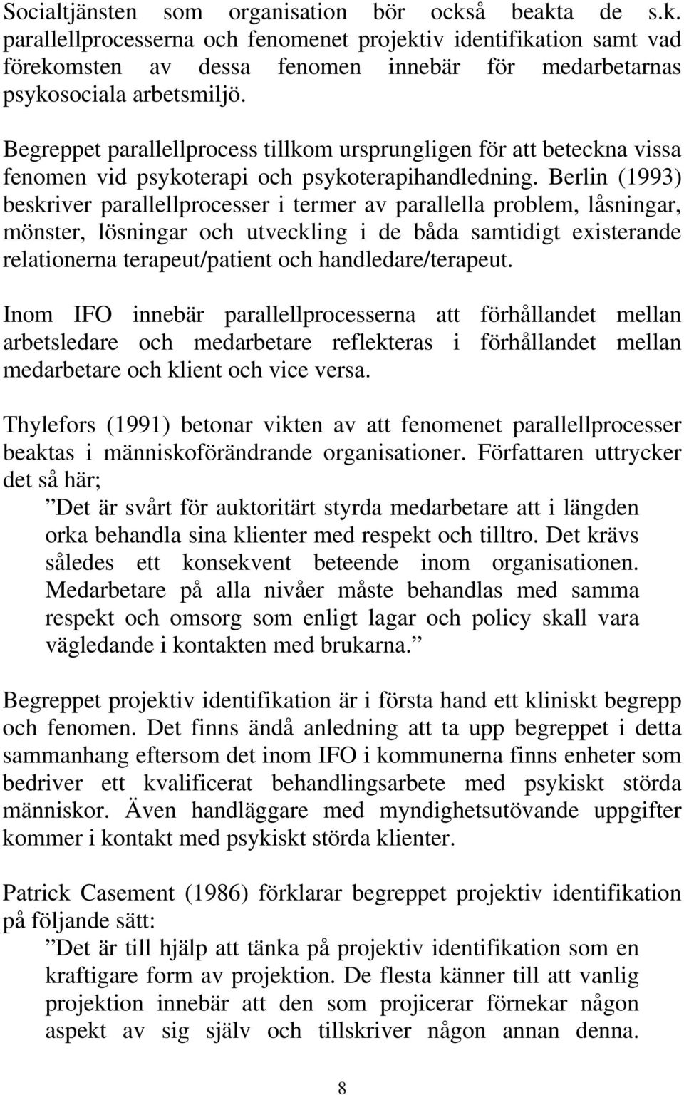 Berlin (1993) beskriver parallellprocesser i termer av parallella problem, låsningar, mönster, lösningar och utveckling i de båda samtidigt existerande relationerna terapeut/patient och