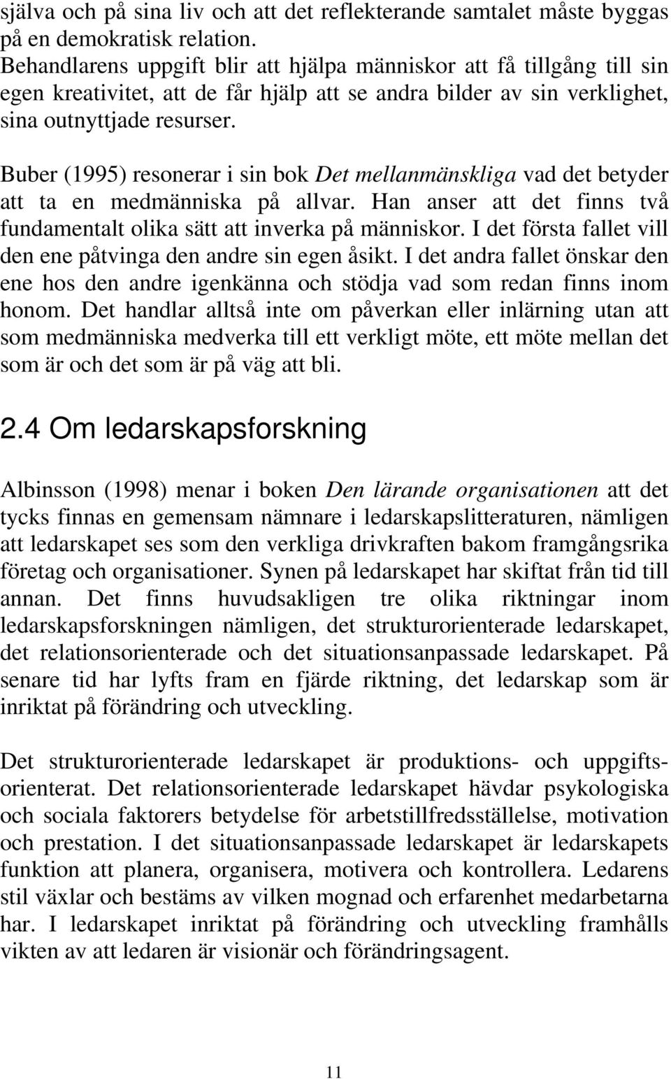 Buber (1995) resonerar i sin bok Det mellanmänskliga vad det betyder att ta en medmänniska på allvar. Han anser att det finns två fundamentalt olika sätt att inverka på människor.