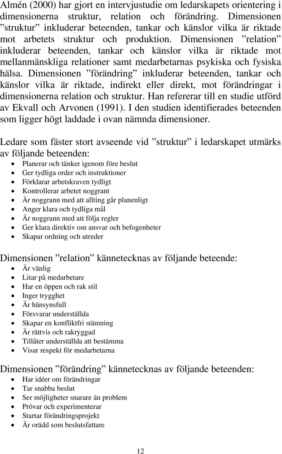 Dimensionen relation inkluderar beteenden, tankar och känslor vilka är riktade mot mellanmänskliga relationer samt medarbetarnas psykiska och fysiska hälsa.