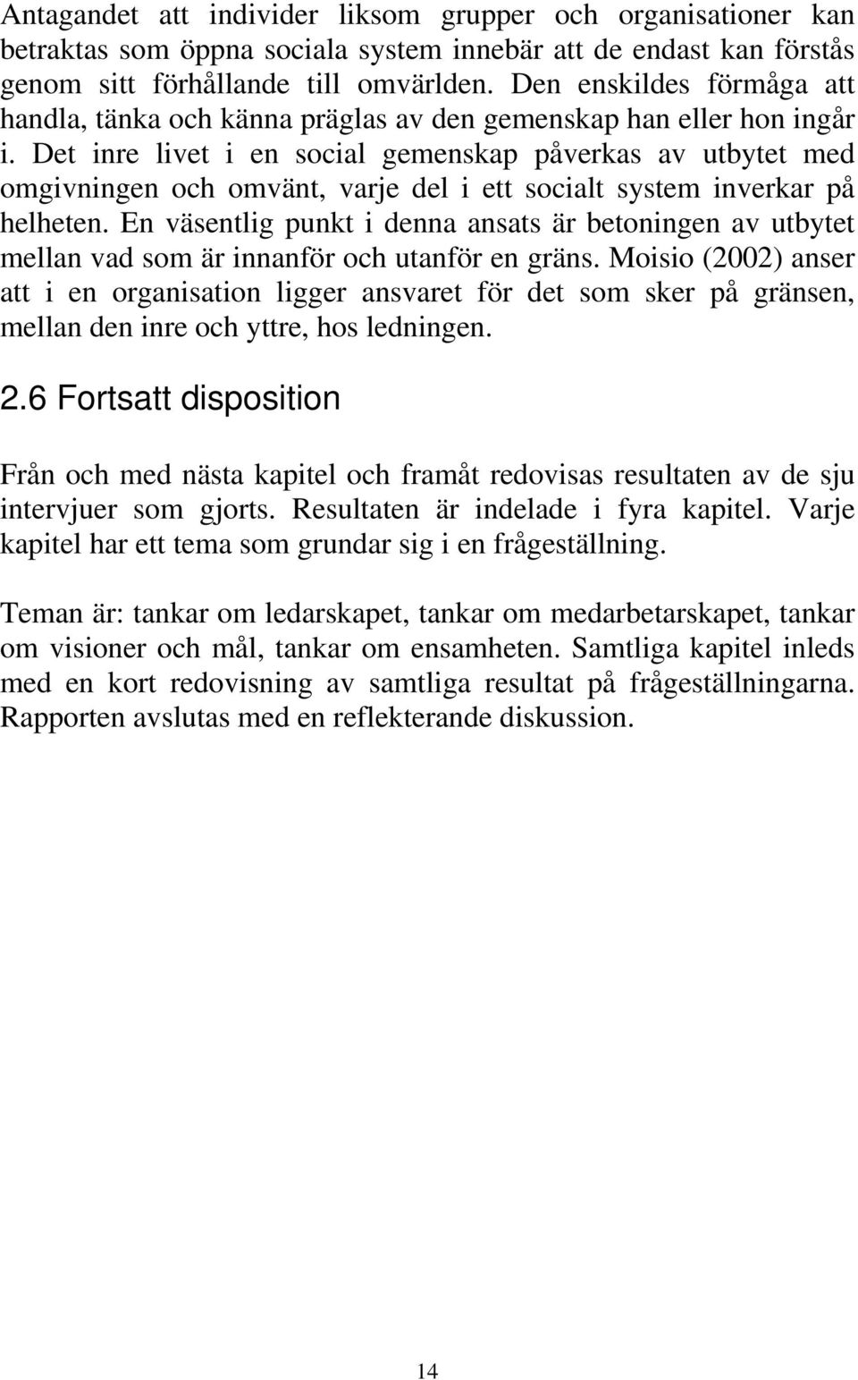 Det inre livet i en social gemenskap påverkas av utbytet med omgivningen och omvänt, varje del i ett socialt system inverkar på helheten.