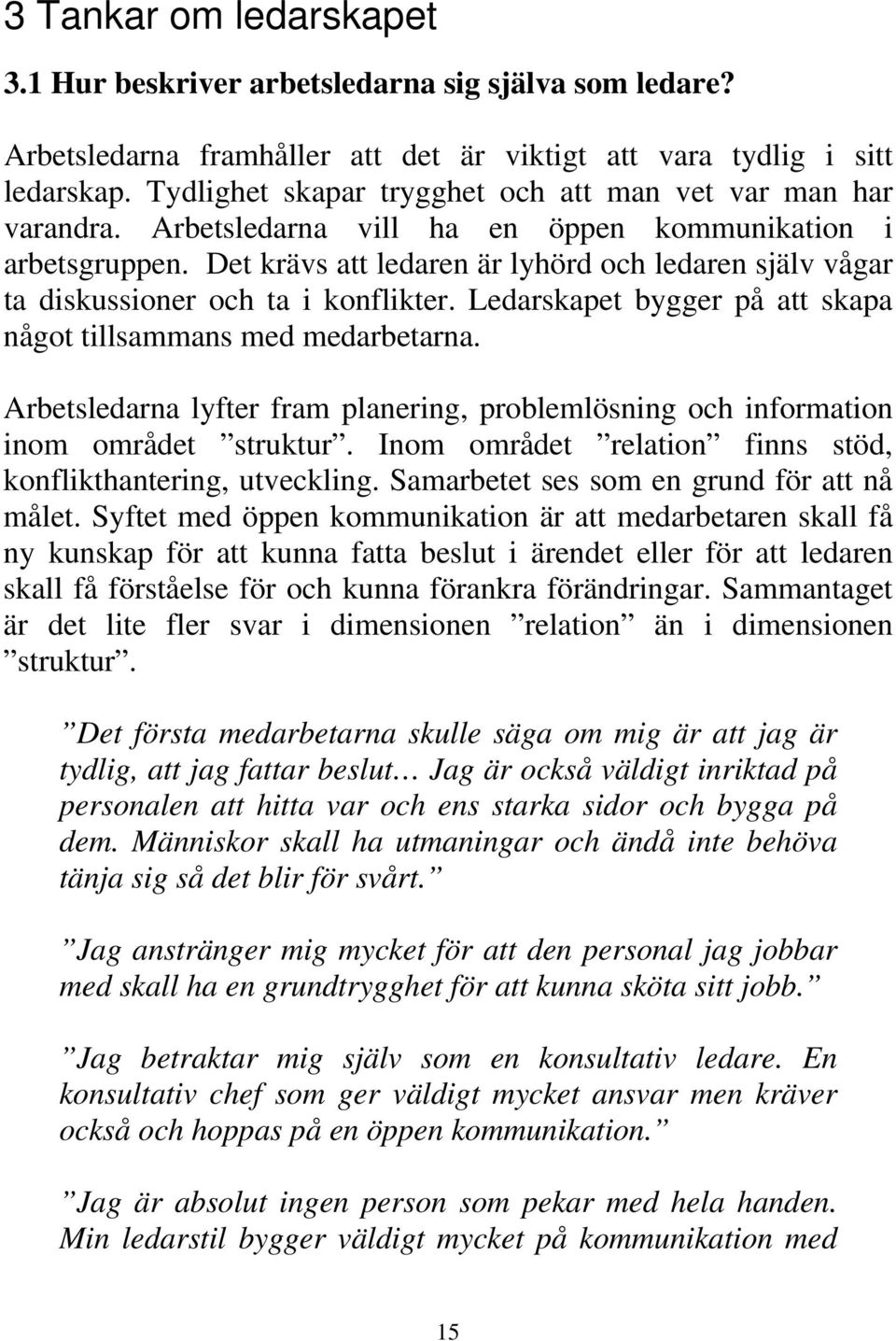 Det krävs att ledaren är lyhörd och ledaren själv vågar ta diskussioner och ta i konflikter. Ledarskapet bygger på att skapa något tillsammans med medarbetarna.