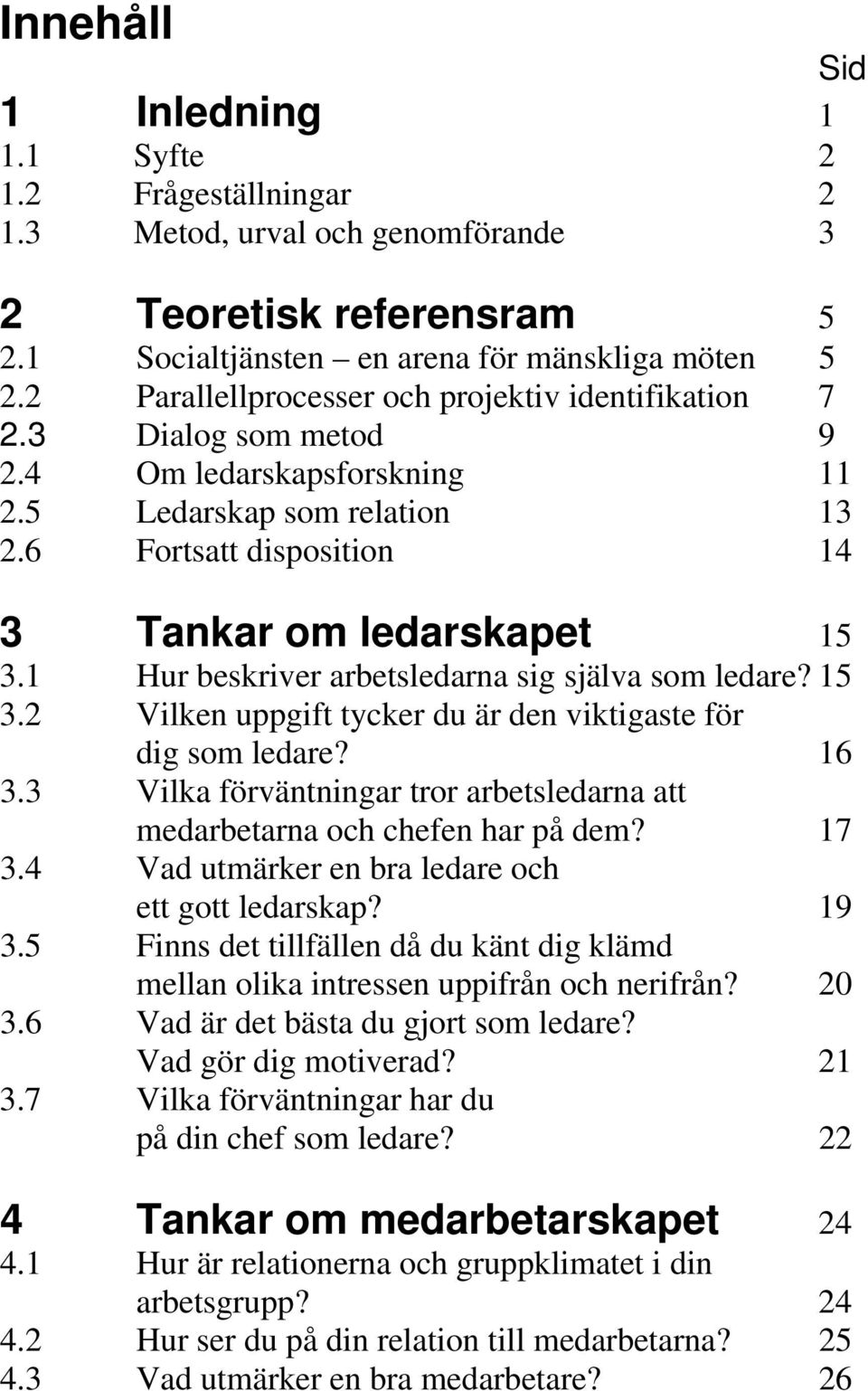 1 Hur beskriver arbetsledarna sig själva som ledare? 15 3.2 Vilken uppgift tycker du är den viktigaste för dig som ledare? 16 3.