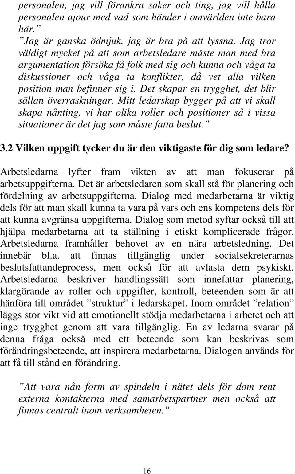 befinner sig i. Det skapar en trygghet, det blir sällan överraskningar.