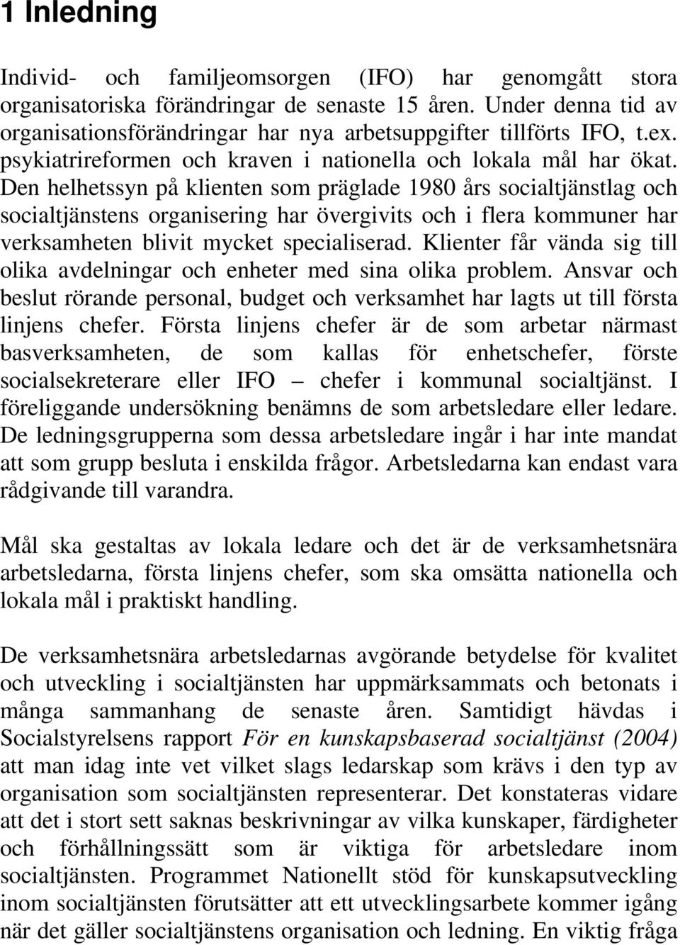 Den helhetssyn på klienten som präglade 1980 års socialtjänstlag och socialtjänstens organisering har övergivits och i flera kommuner har verksamheten blivit mycket specialiserad.