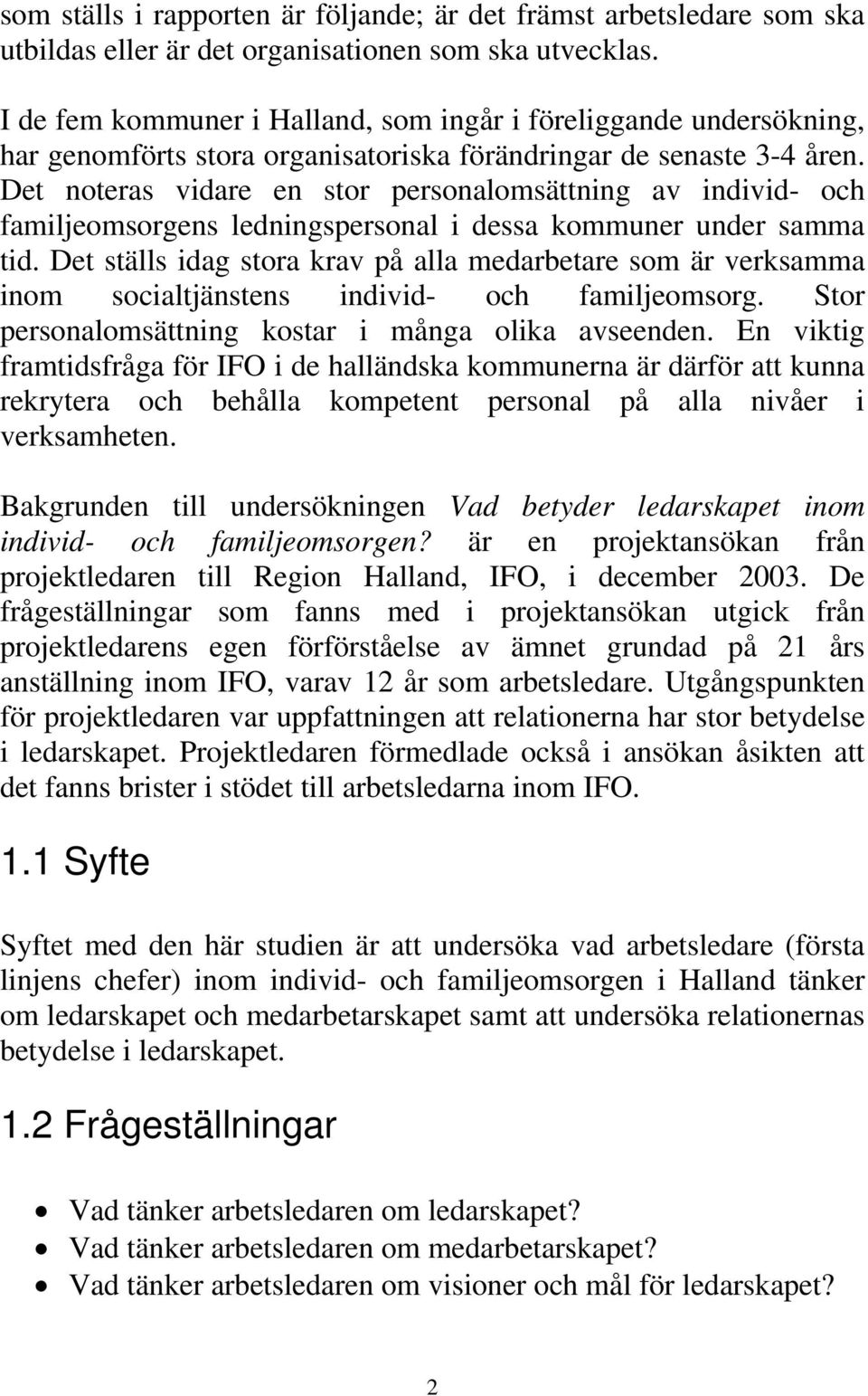 Det noteras vidare en stor personalomsättning av individ- och familjeomsorgens ledningspersonal i dessa kommuner under samma tid.