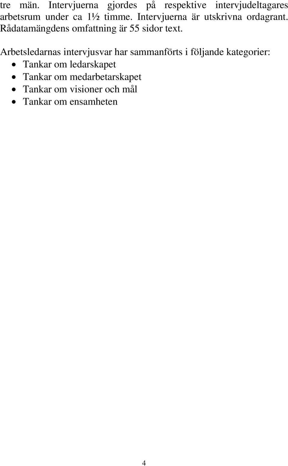 Intervjuerna är utskrivna ordagrant. Rådatamängdens omfattning är 55 sidor text.