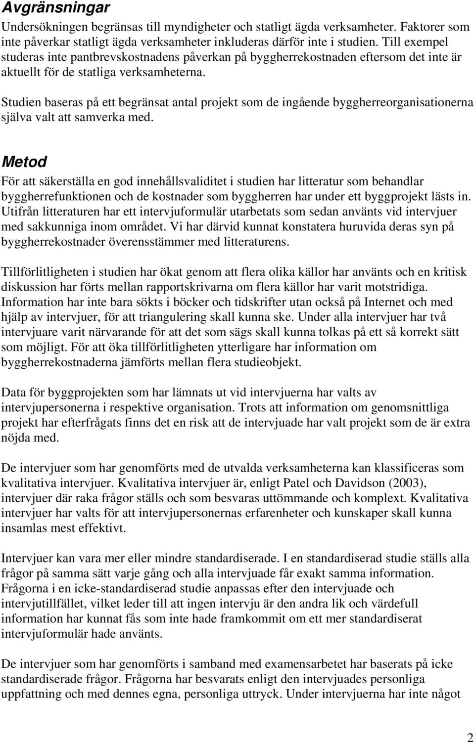 Studien baseras på ett begränsat antal projekt som de ingående byggherreorganisationerna själva valt att samverka med.