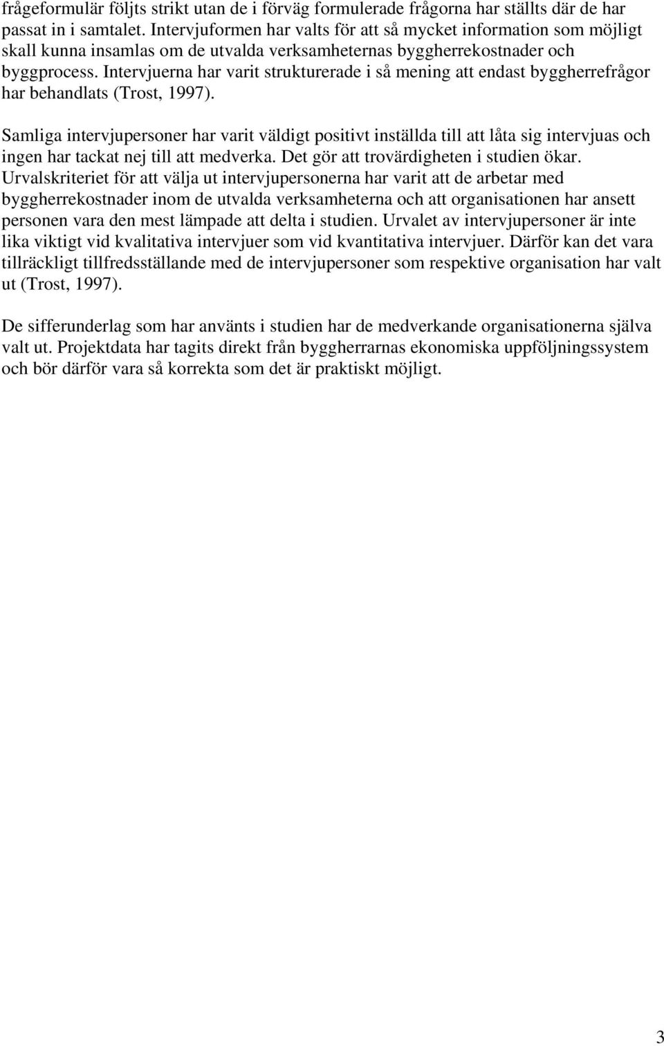 Intervjuerna har varit strukturerade i så mening att endast byggherrefrågor har behandlats (Trost, 1997).