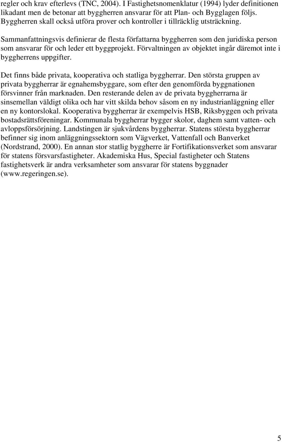 Sammanfattningsvis definierar de flesta författarna byggherren som den juridiska person som ansvarar för och leder ett byggprojekt.