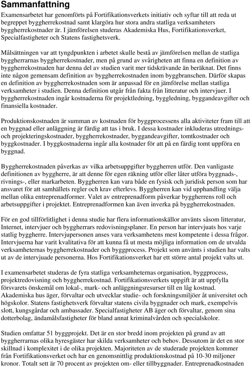 Målsättningen var att tyngdpunkten i arbetet skulle bestå av jämförelsen mellan de statliga byggherrarnas byggherrekostnader, men på grund av svårigheten att finna en definition av byggherrekostnaden