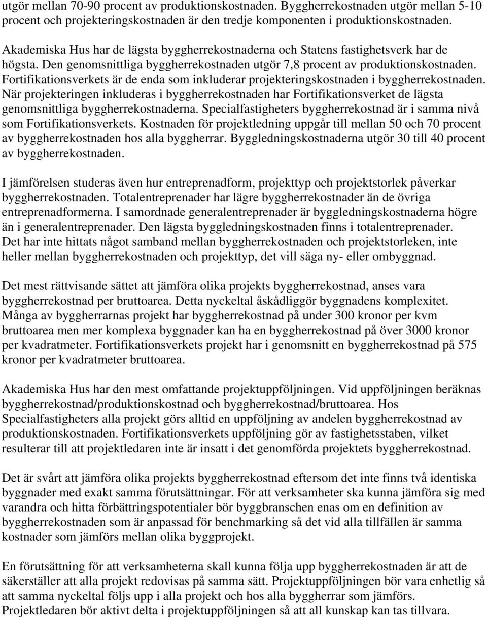 Fortifikationsverkets är de enda som inkluderar projekteringskostnaden i byggherrekostnaden.