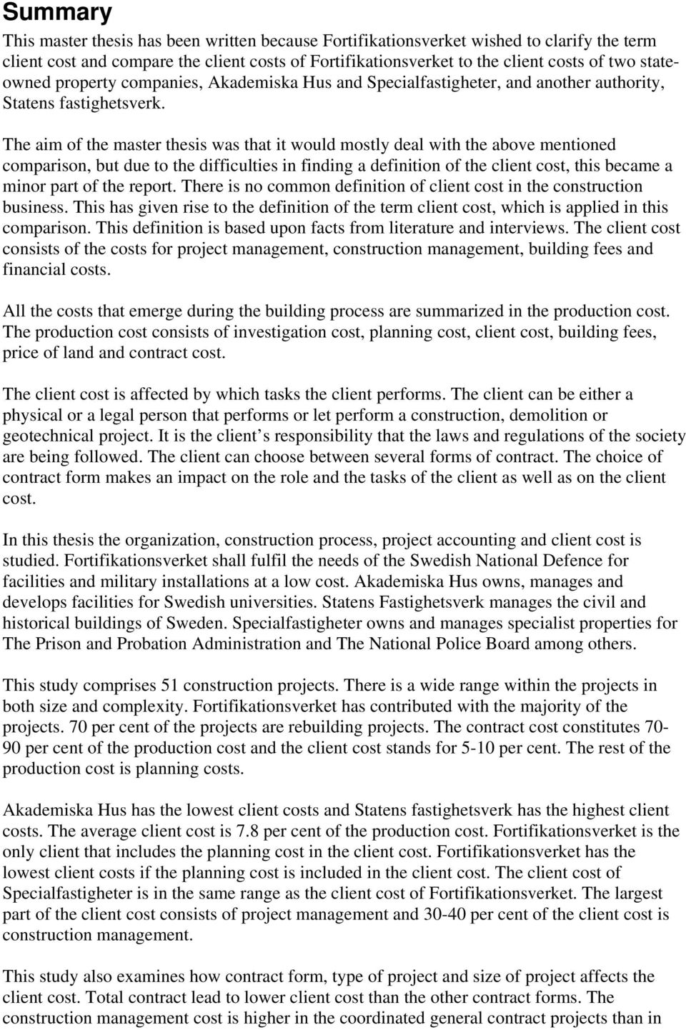 The aim of the master thesis was that it would mostly deal with the above mentioned comparison, but due to the difficulties in finding a definition of the client cost, this became a minor part of the