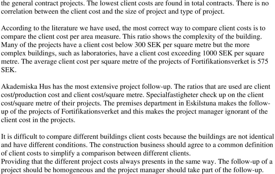 Many of the projects have a client cost below 300 SEK per square metre but the more complex buildings, such as laboratories, have a client cost exceeding 1000 SEK per square metre.