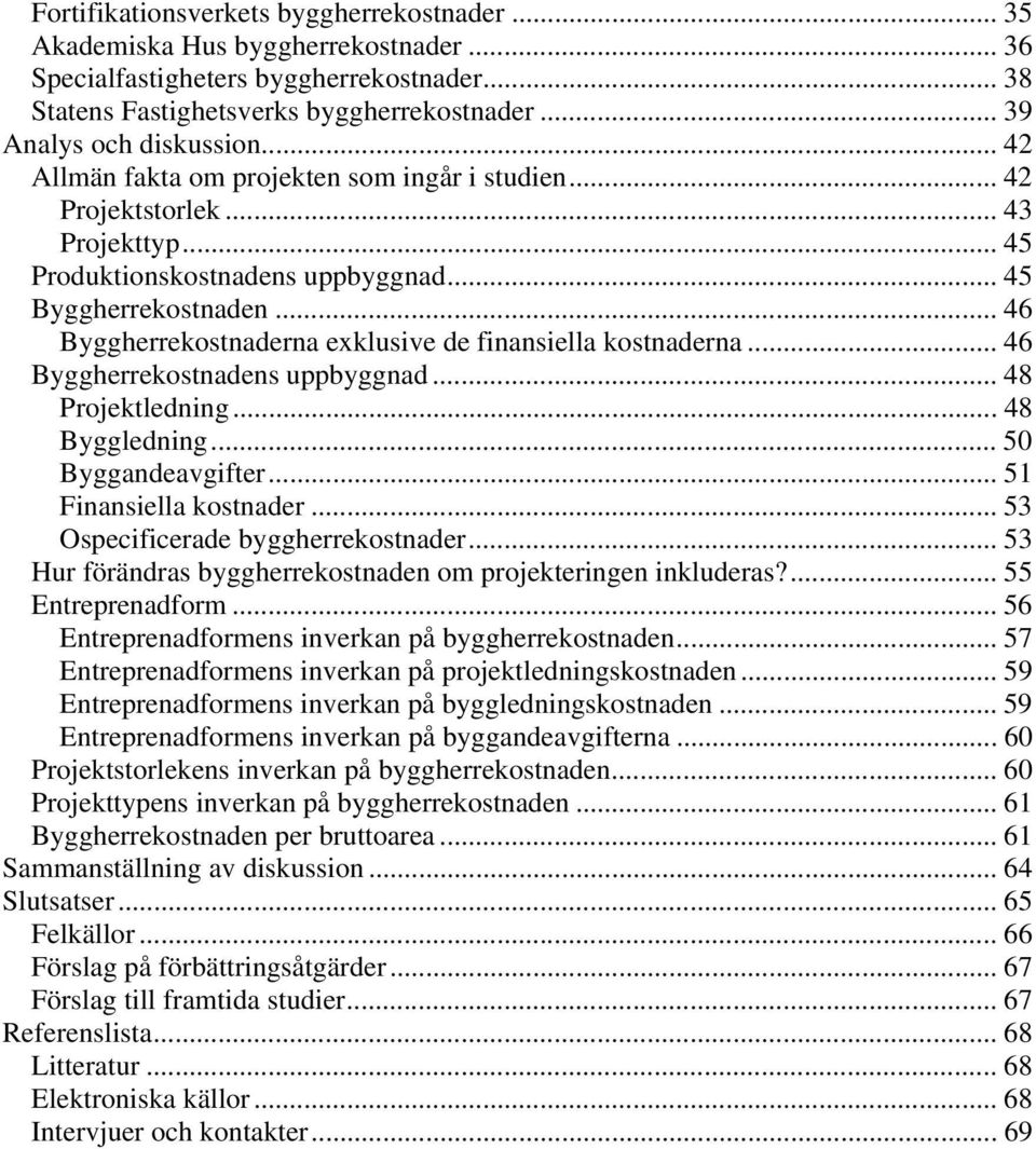 .. 46 Byggherrekostnaderna exklusive de finansiella kostnaderna... 46 Byggherrekostnadens uppbyggnad... 48 Projektledning... 48 Byggledning... 50 Byggandeavgifter... 51 Finansiella kostnader.