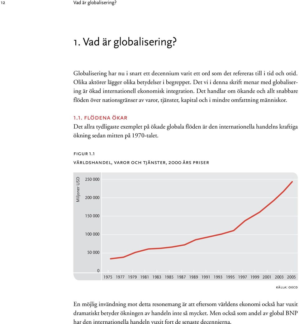 Det handlar om ökande och allt snabbare flöden över nationsgränser av varor, tjänster, kapital och i mindre omfattning människor. 1.