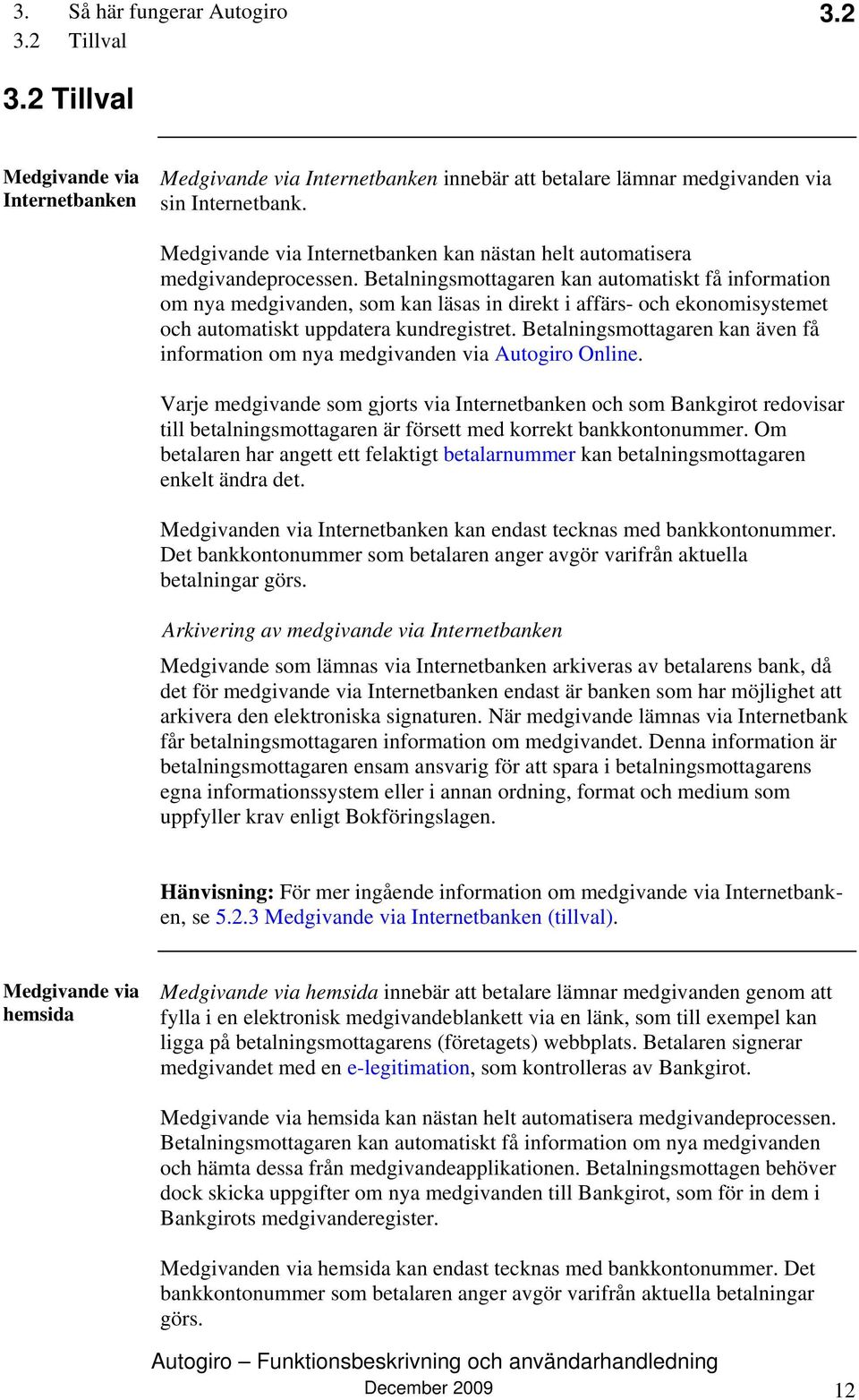 Betalningsmottagaren kan automatiskt få information om nya medgivanden, som kan läsas in direkt i affärs- och ekonomisystemet och automatiskt uppdatera kundregistret.