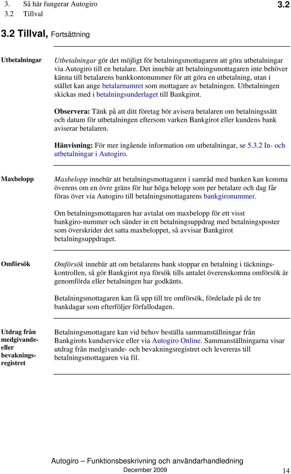 Utbetalningen skickas med i betalningsunderlaget till Bankgirot.