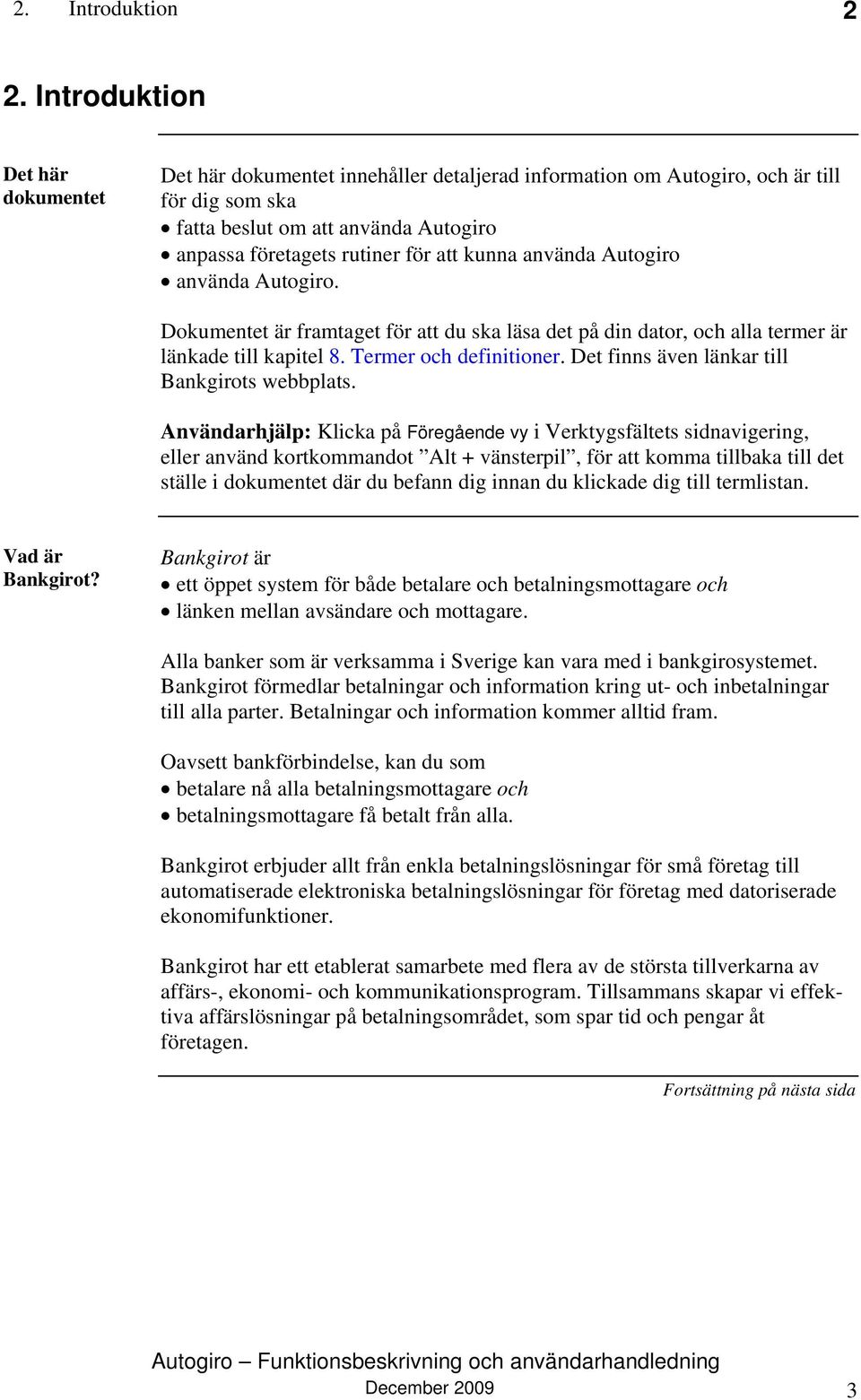kunna använda Autogiro använda Autogiro. Dokumentet är framtaget för att du ska läsa det på din dator, och alla termer är länkade till kapitel 8. Termer och definitioner.