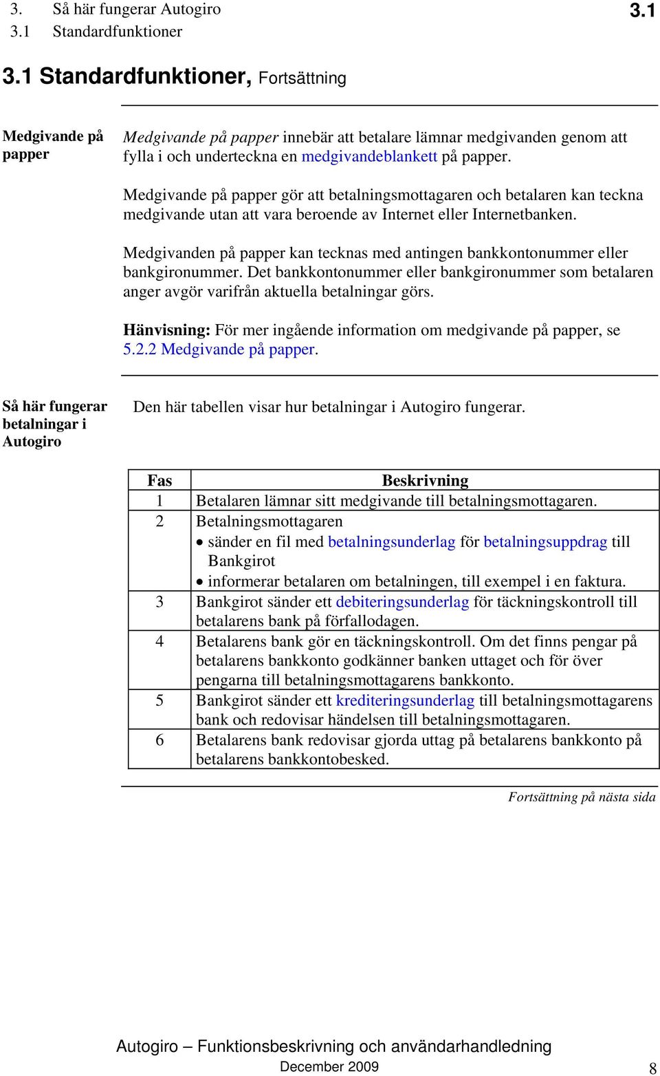 Medgivande på papper gör att betalningsmottagaren och betalaren kan teckna medgivande utan att vara beroende av Internet eller Internetbanken.